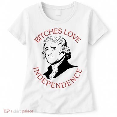 Bitches Love Independence Thomas Jefferson Funny 4th Of July Women's T-Shirt