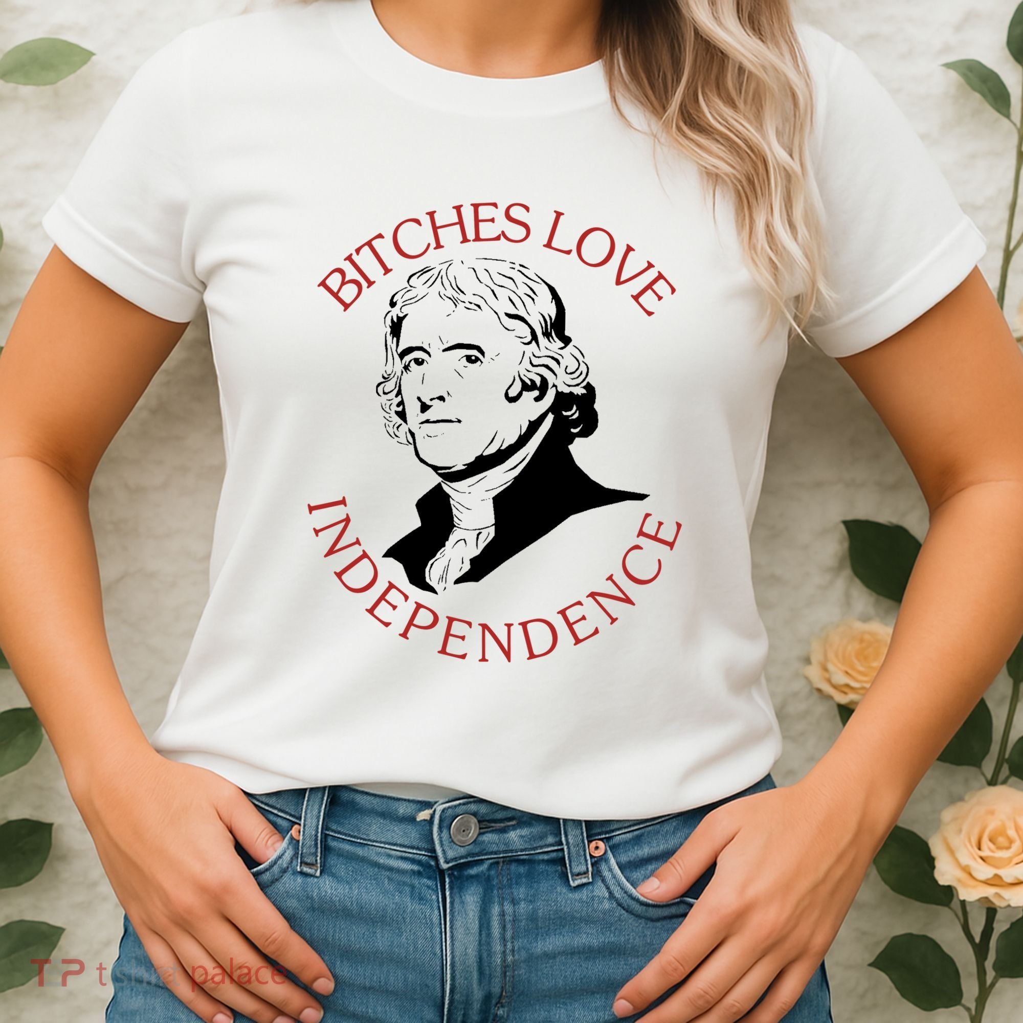 Bitches Love Independence Thomas Jefferson Funny 4th Of July Women's T-Shirt