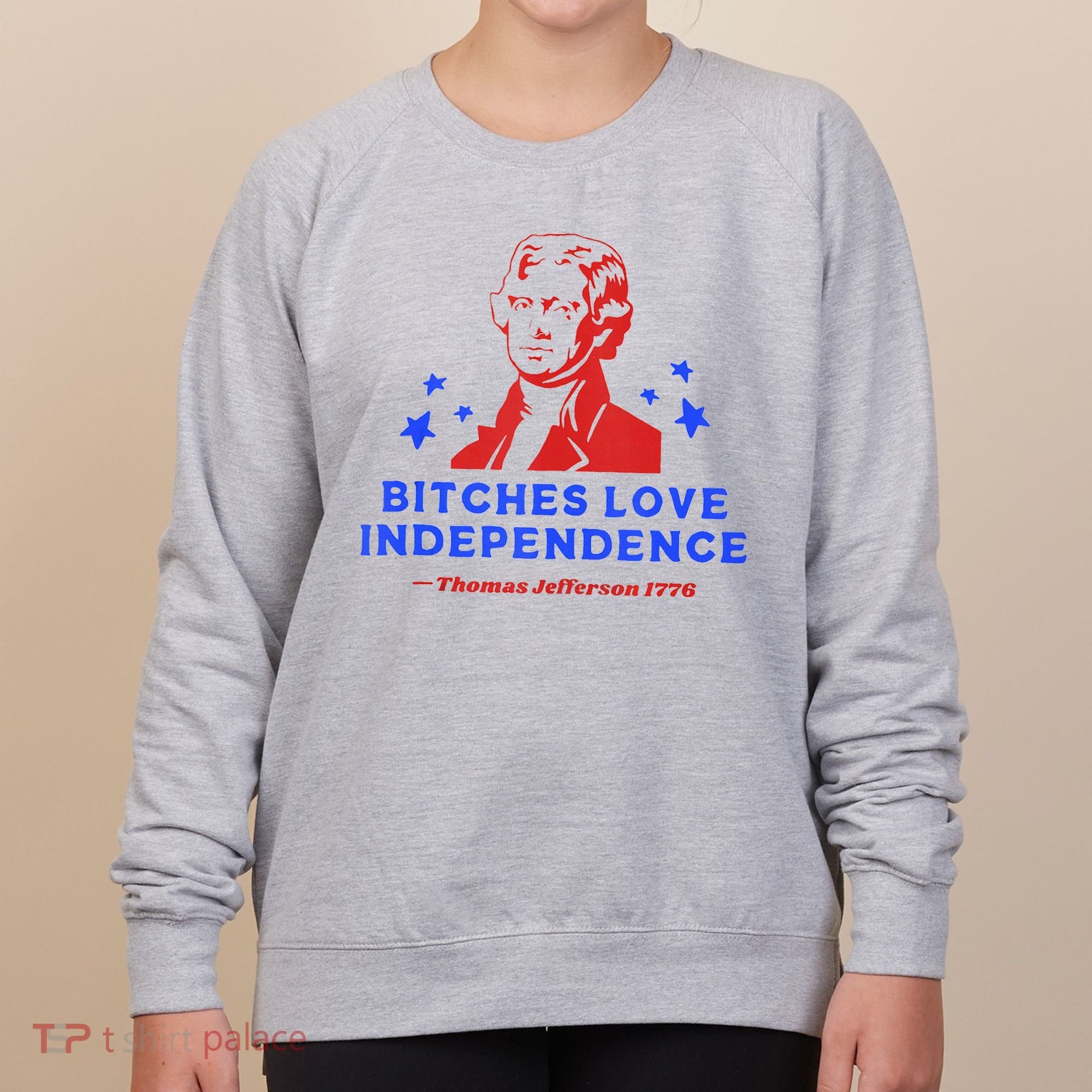 Bitches Love Independence Funny Founding Fathers 4th Of July Women's Sweatshirt
