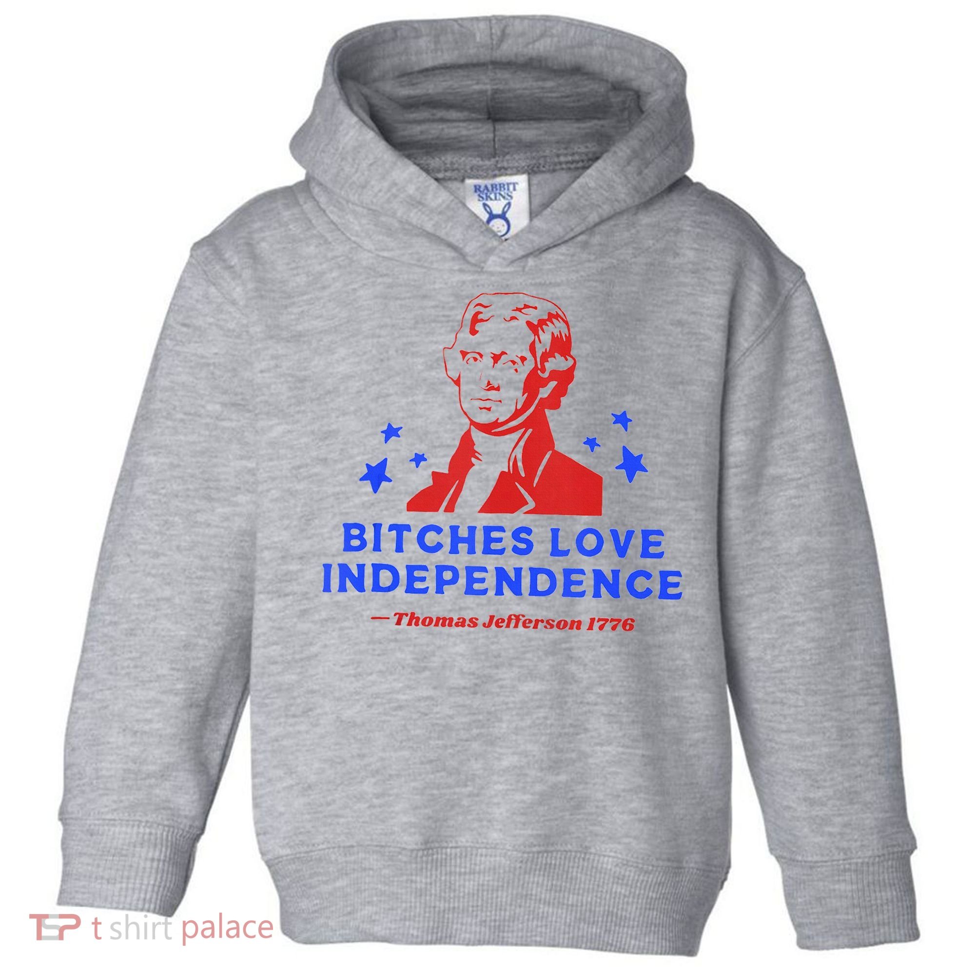 Bitches Love Independence Funny Founding Fathers 4th Of July Toddler Hoodie