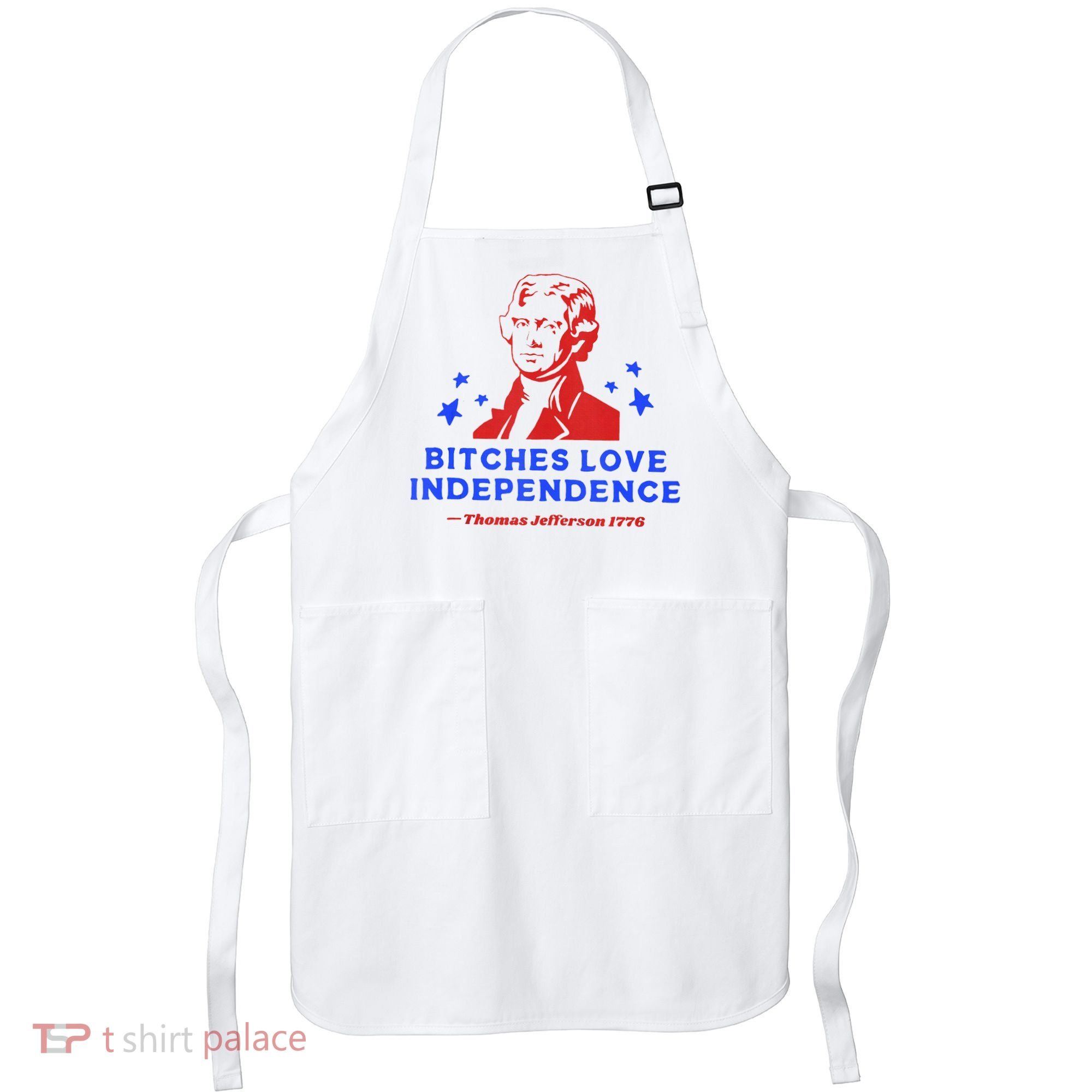 Bitches Love Independence Funny Founding Fathers 4th Of July Apron