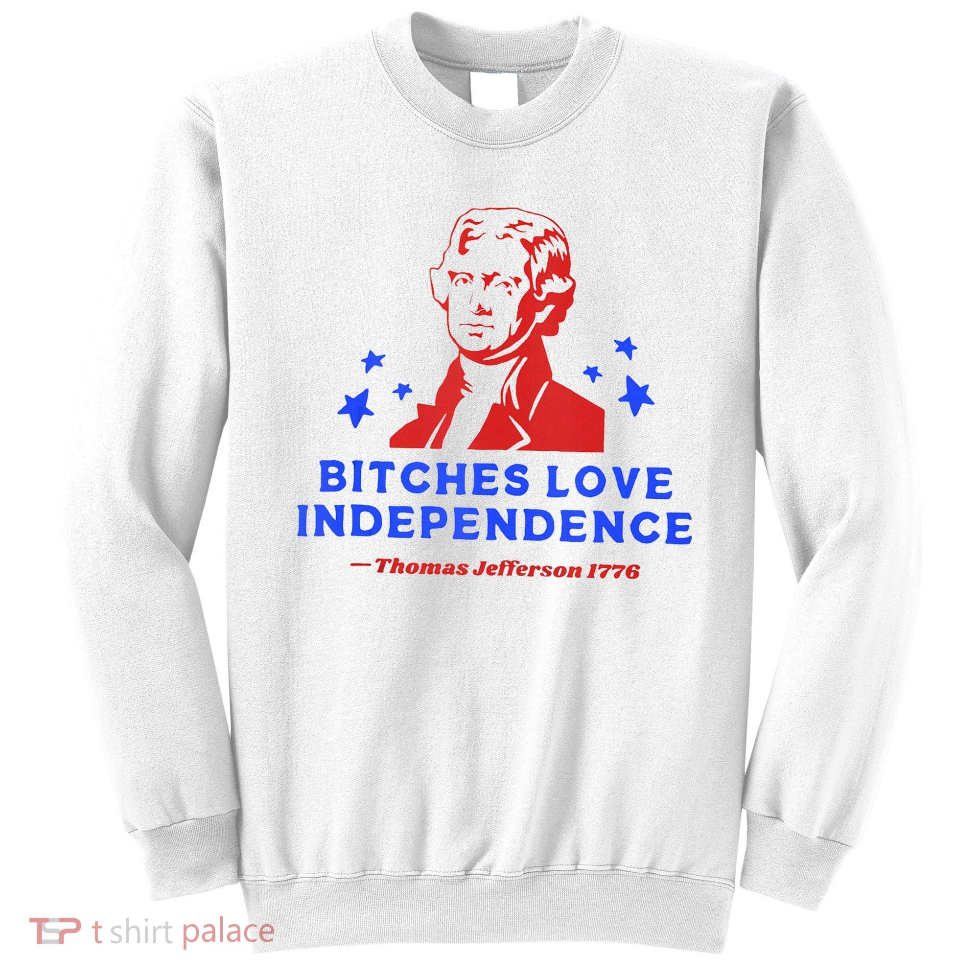 Bitches Love Independence Funny Founding Fathers 4th Of July Sweatshirt