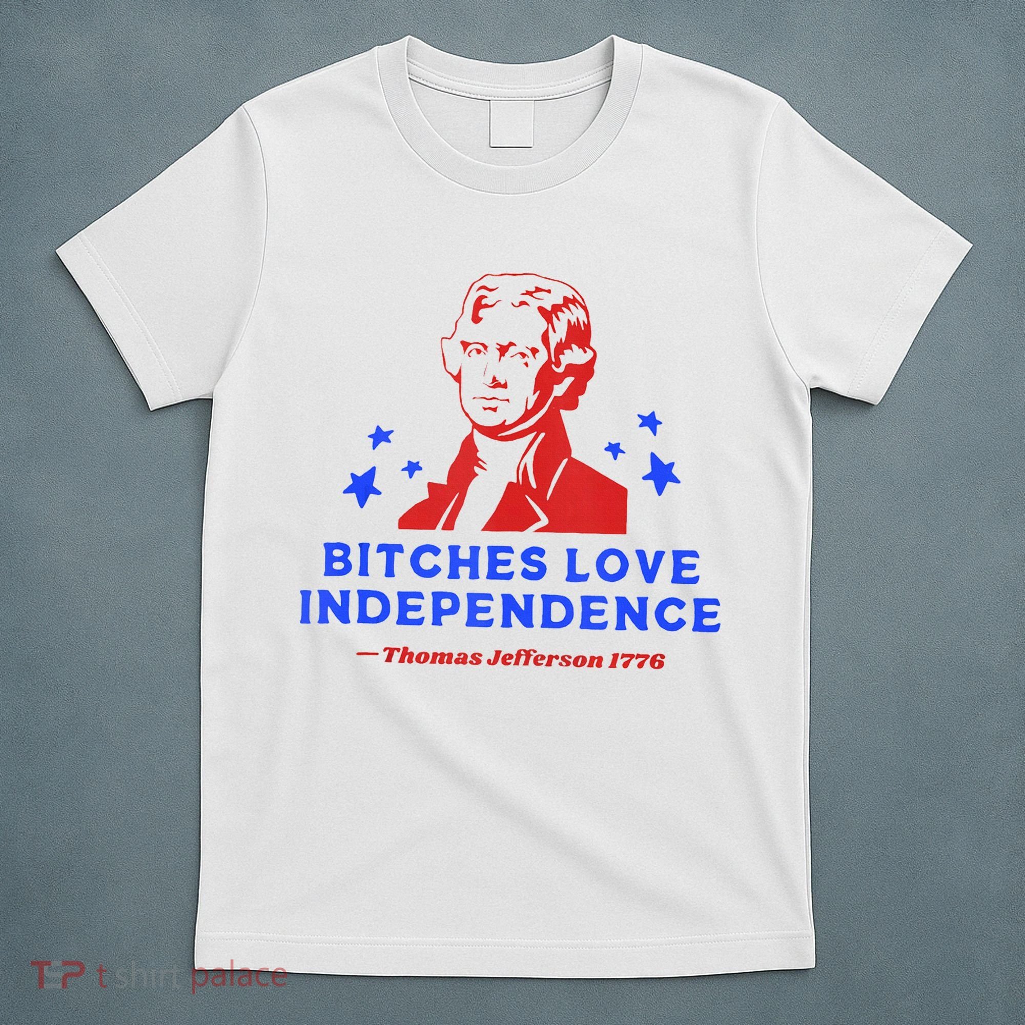 Bitches Love Independence Funny Founding Fathers 4th Of July T-Shirt