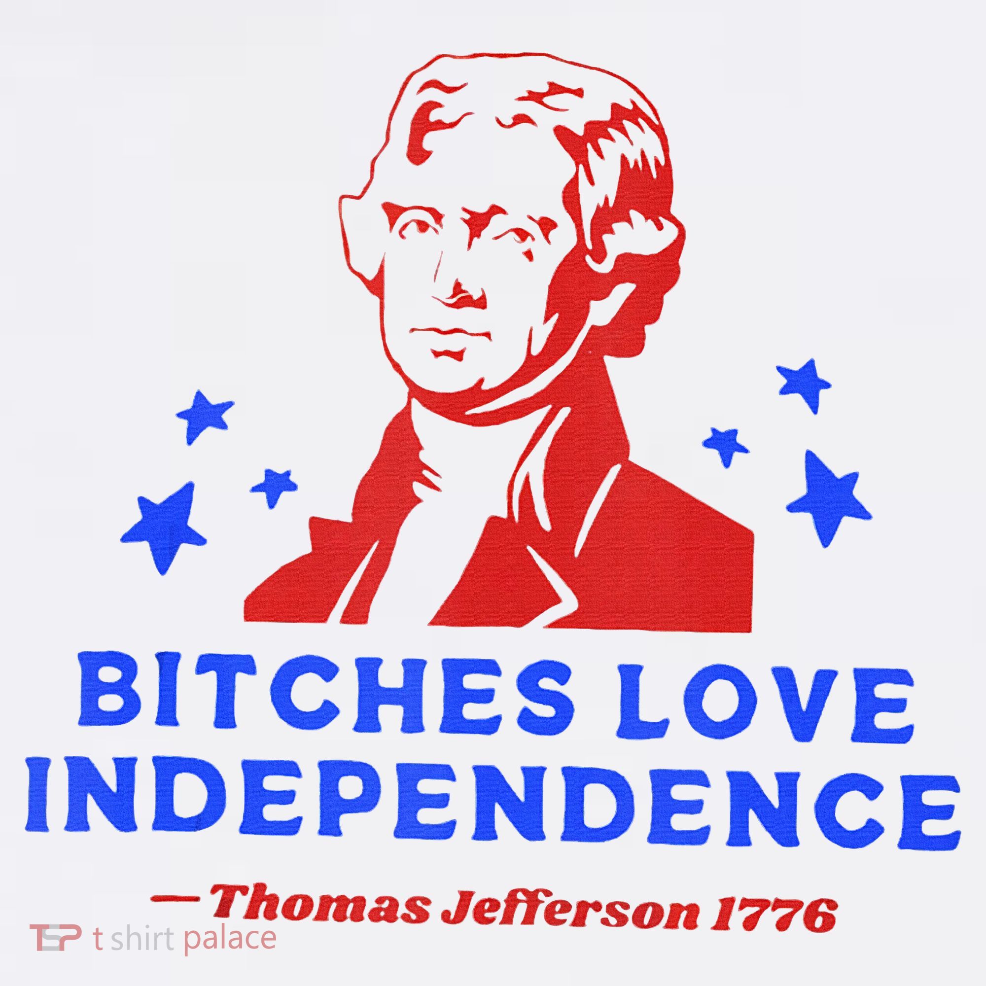 Bitches Love Independence Funny Founding Fathers 4th Of July T-Shirt