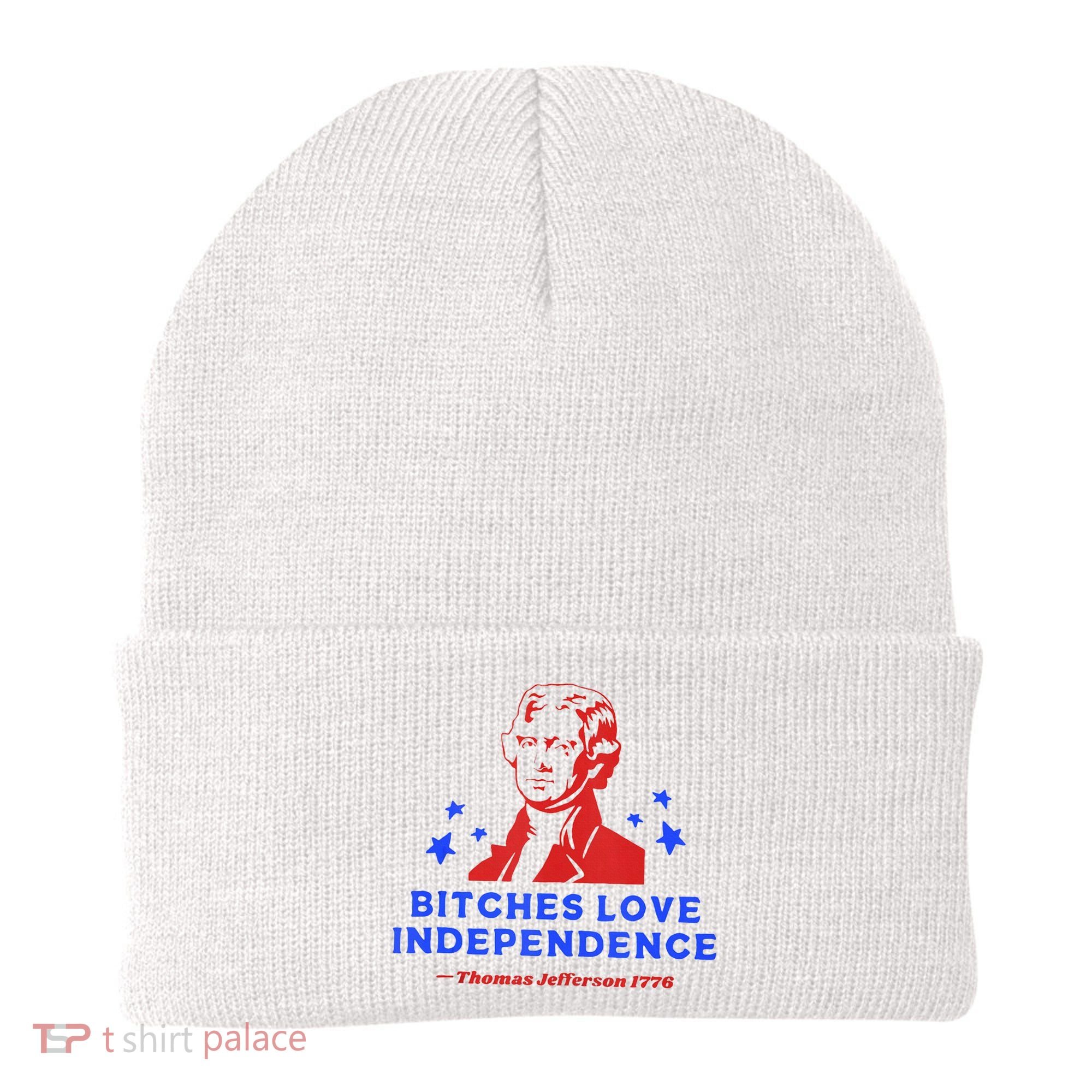Bitches Love Independence Funny Founding Fathers 4th Of July Beanie
