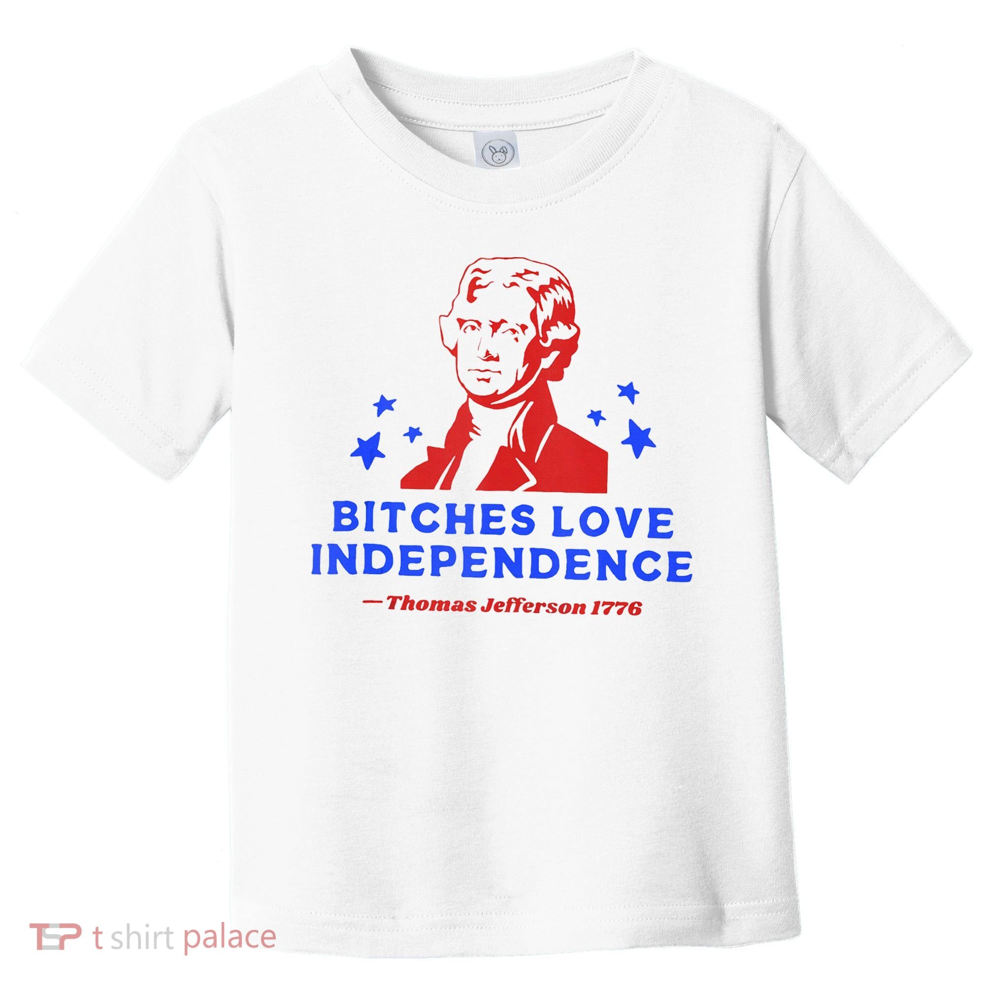 Bitches Love Independence Funny Founding Fathers 4th Of July Toddler T-Shirt