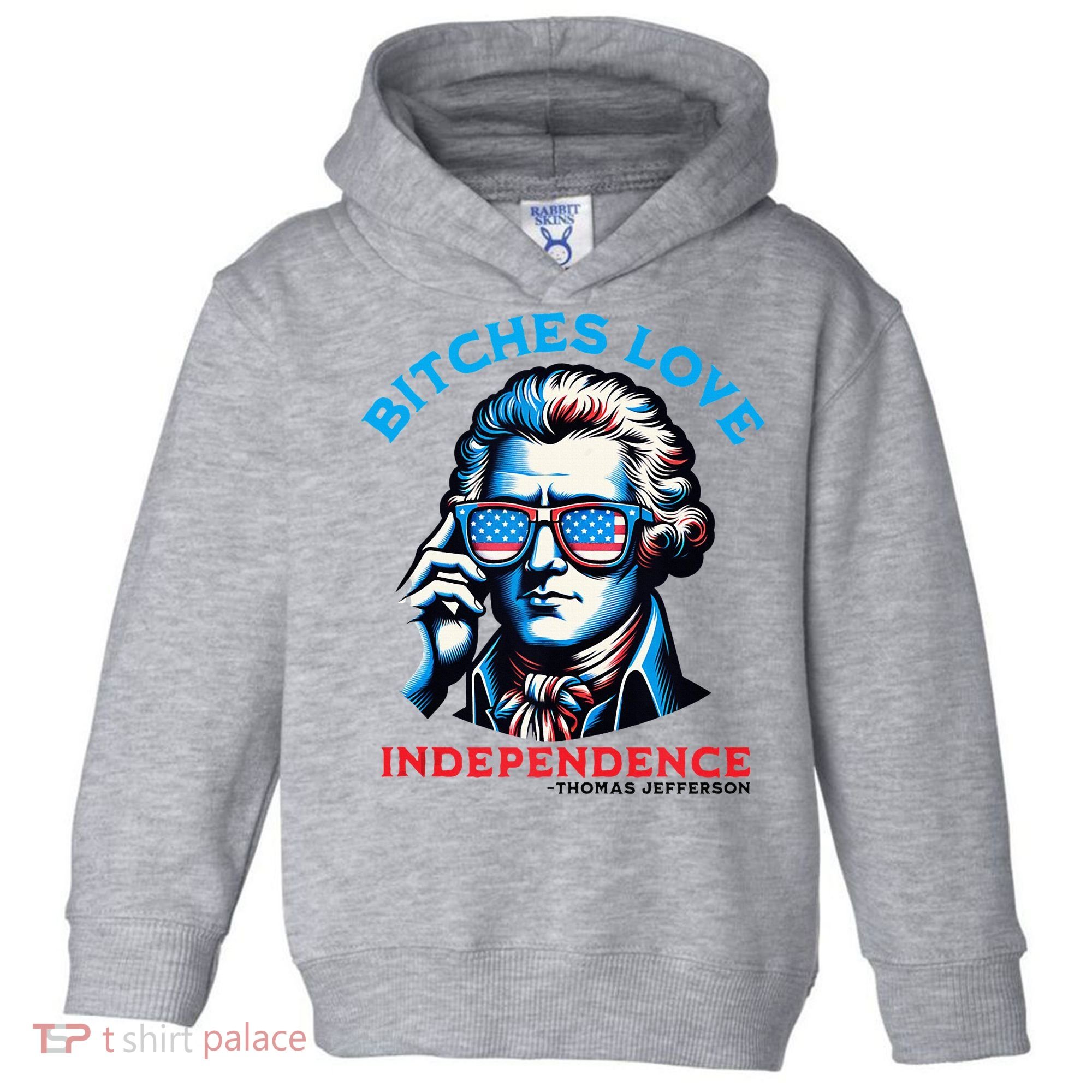 Bitches Love Independence Funny 4th Of July Thomas Jefferson Toddler Hoodie