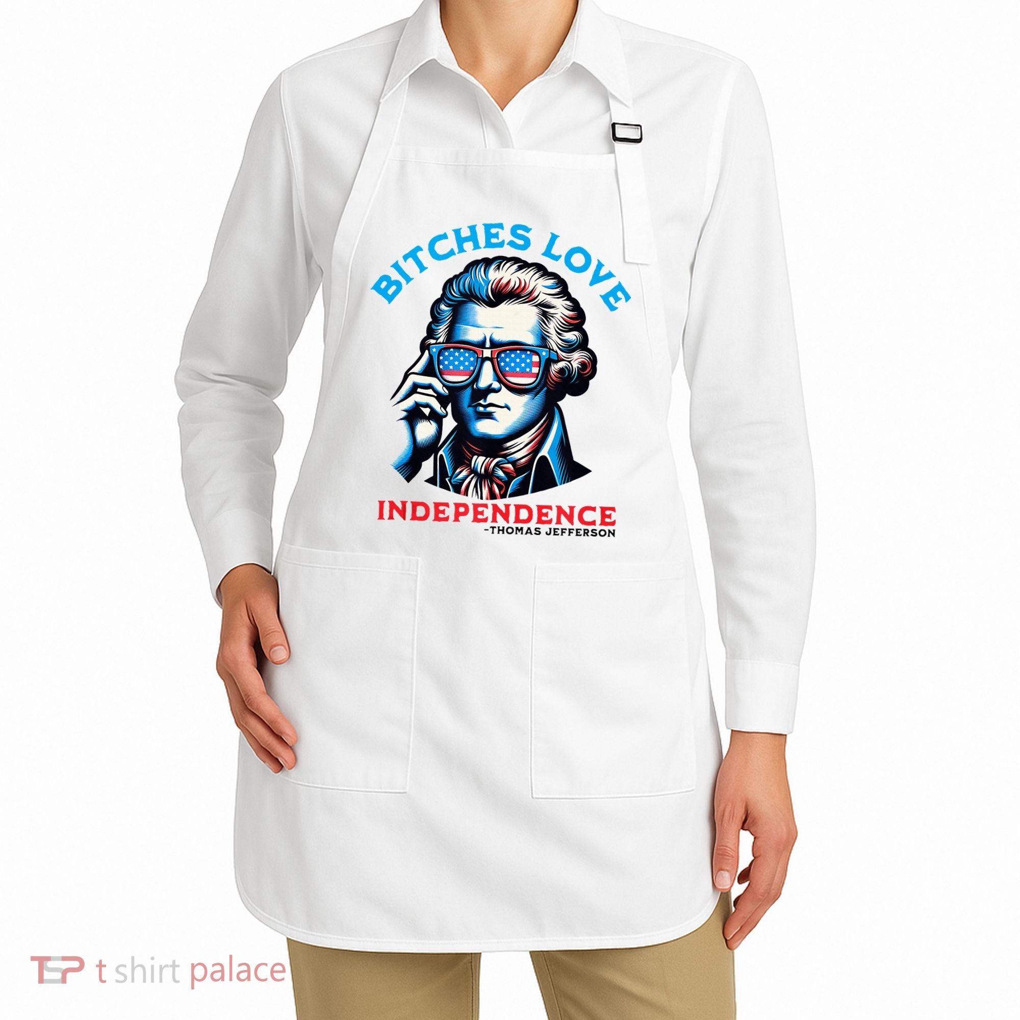Bitches Love Independence Funny 4th Of July Thomas Jefferson Apron