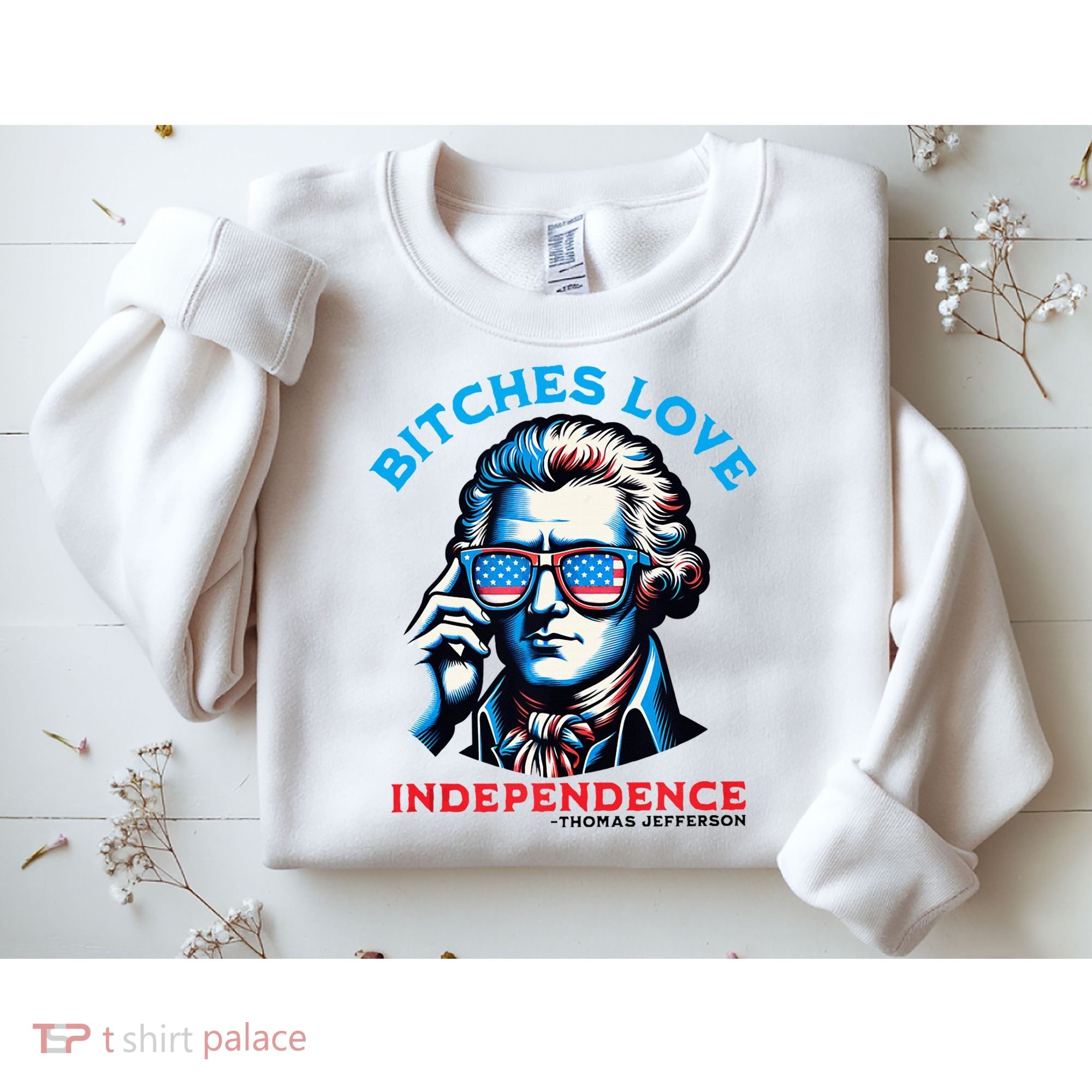 Bitches Love Independence Funny 4th Of July Thomas Jefferson Sweatshirt
