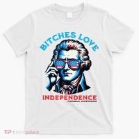 Bitches Love Independence Funny 4th Of July Thomas Jefferson T-Shirt thumb 0