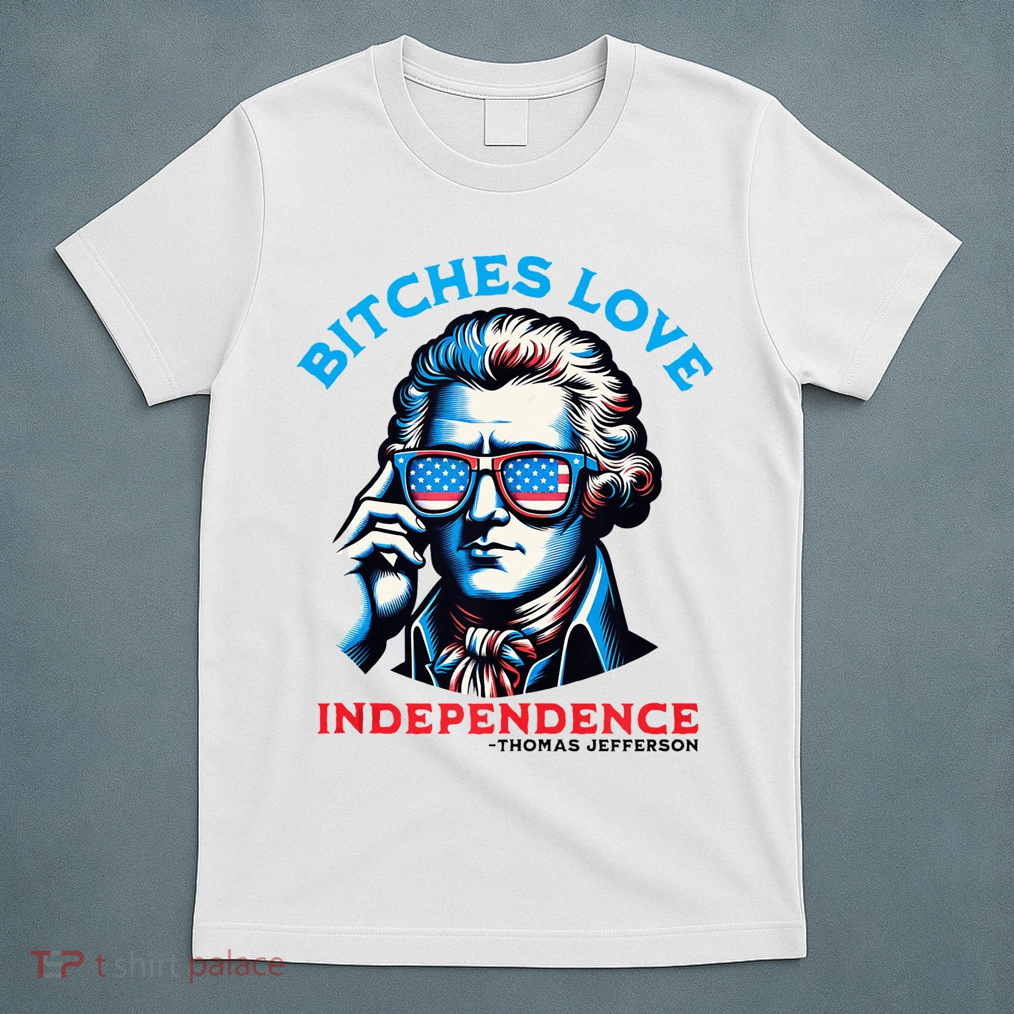 Bitches Love Independence Funny 4th Of July Thomas Jefferson T-Shirt