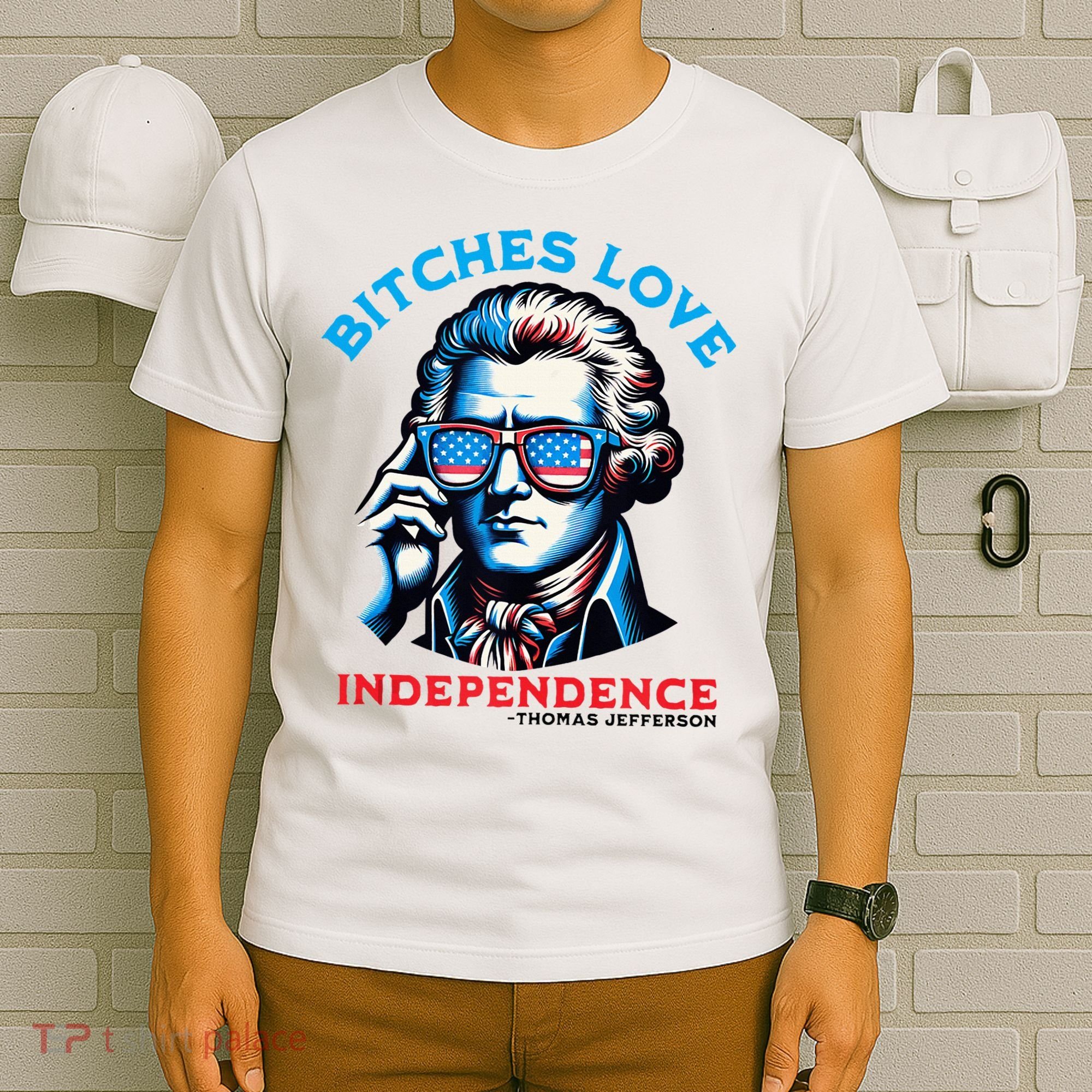 Bitches Love Independence Funny 4th Of July Thomas Jefferson T-Shirt