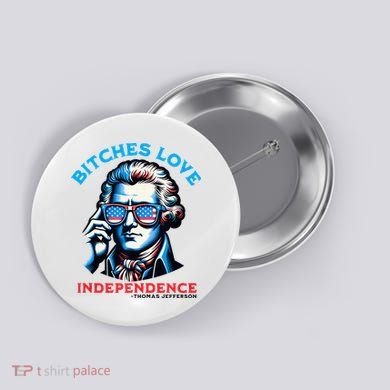 Bitches Love Independence Funny 4th Of July Thomas Jefferson Button