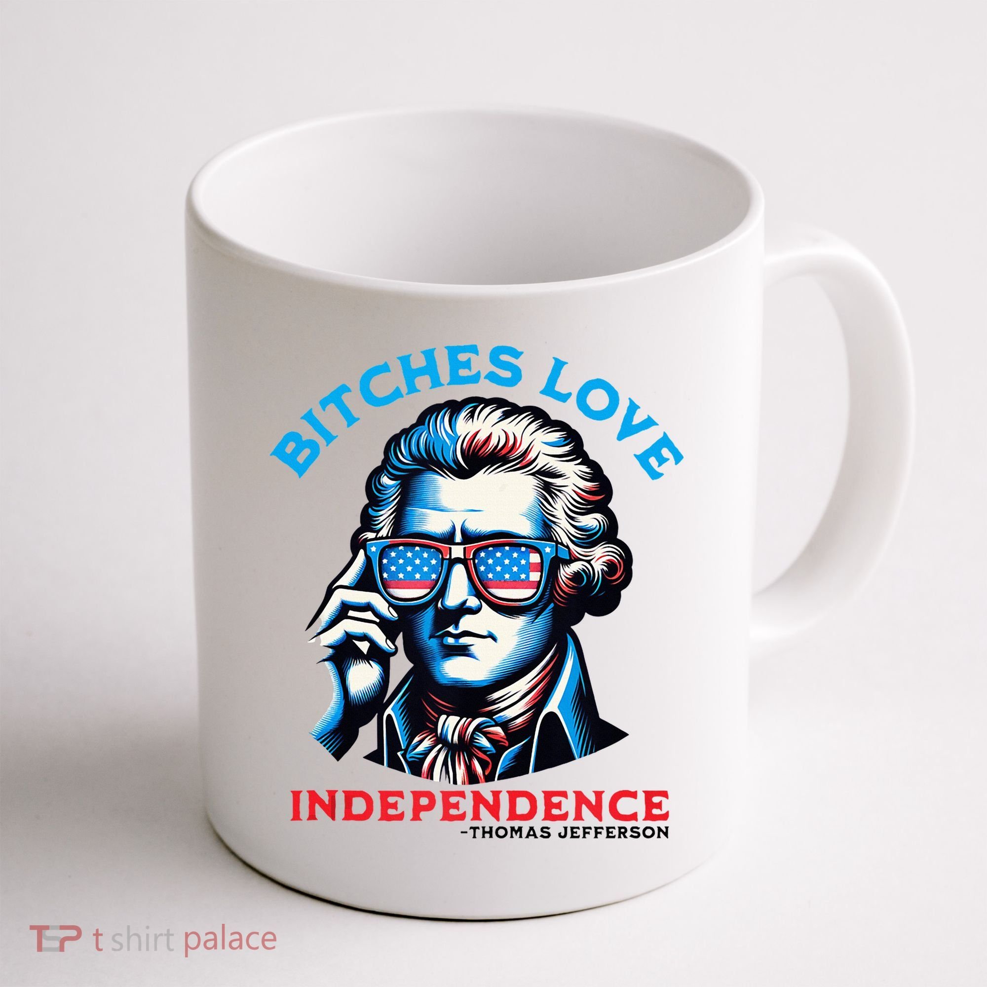 Bitches Love Independence Funny 4th Of July Thomas Jefferson Coffee Mug
