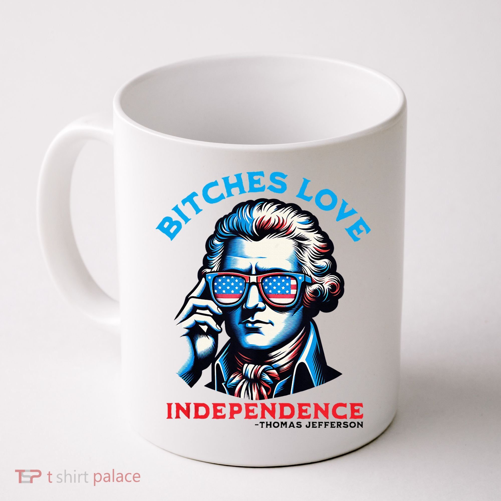 Bitches Love Independence Funny 4th Of July Thomas Jefferson Coffee Mug