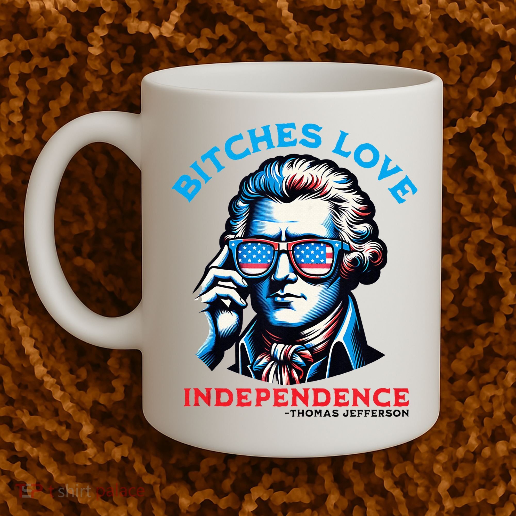 Bitches Love Independence Funny 4th Of July Thomas Jefferson Coffee Mug