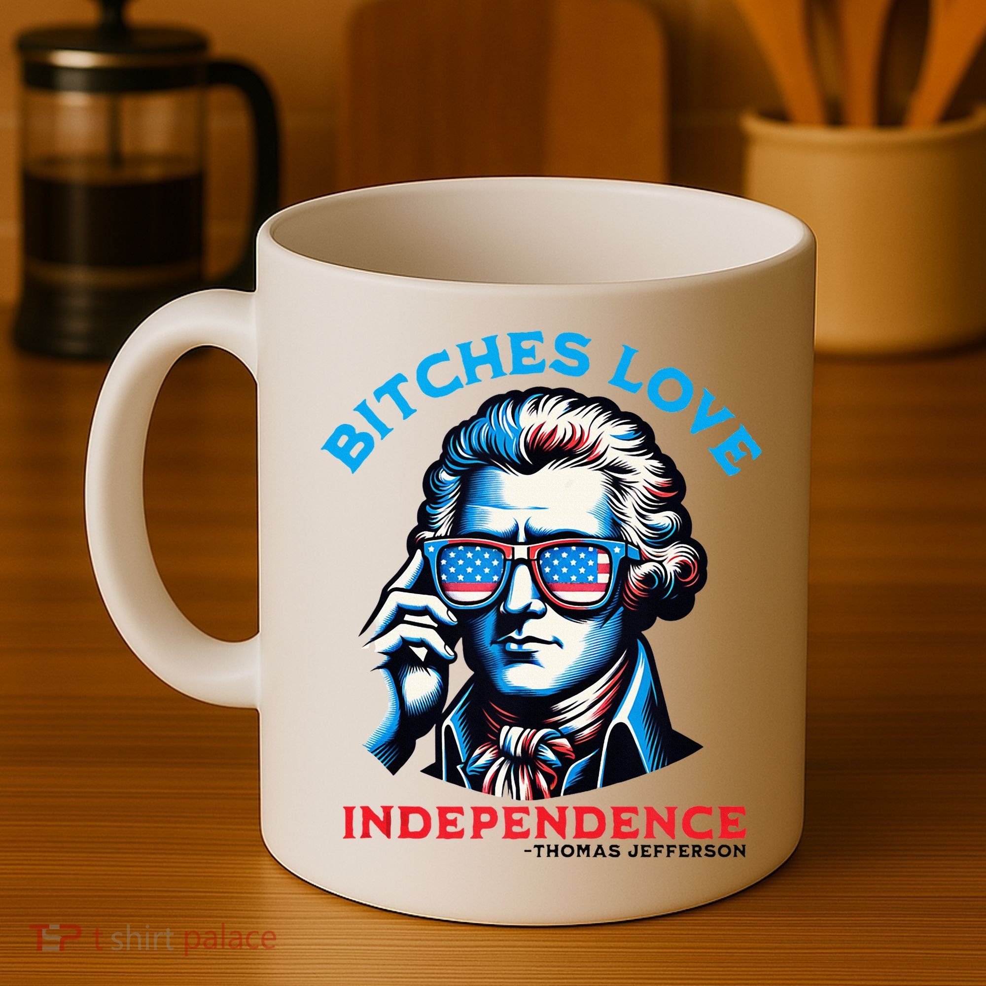 Bitches Love Independence Funny 4th Of July Thomas Jefferson Coffee Mug