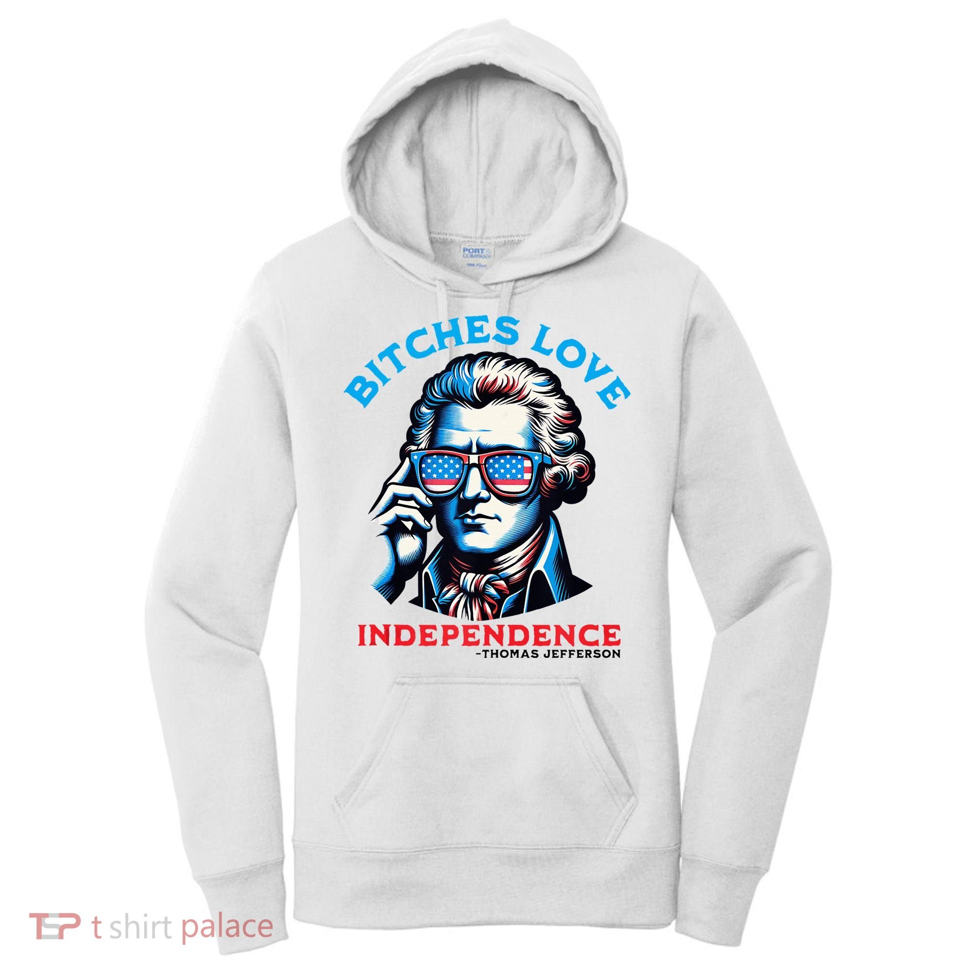 Bitches Love Independence Funny 4th Of July Thomas Jefferson Women's Hoodie