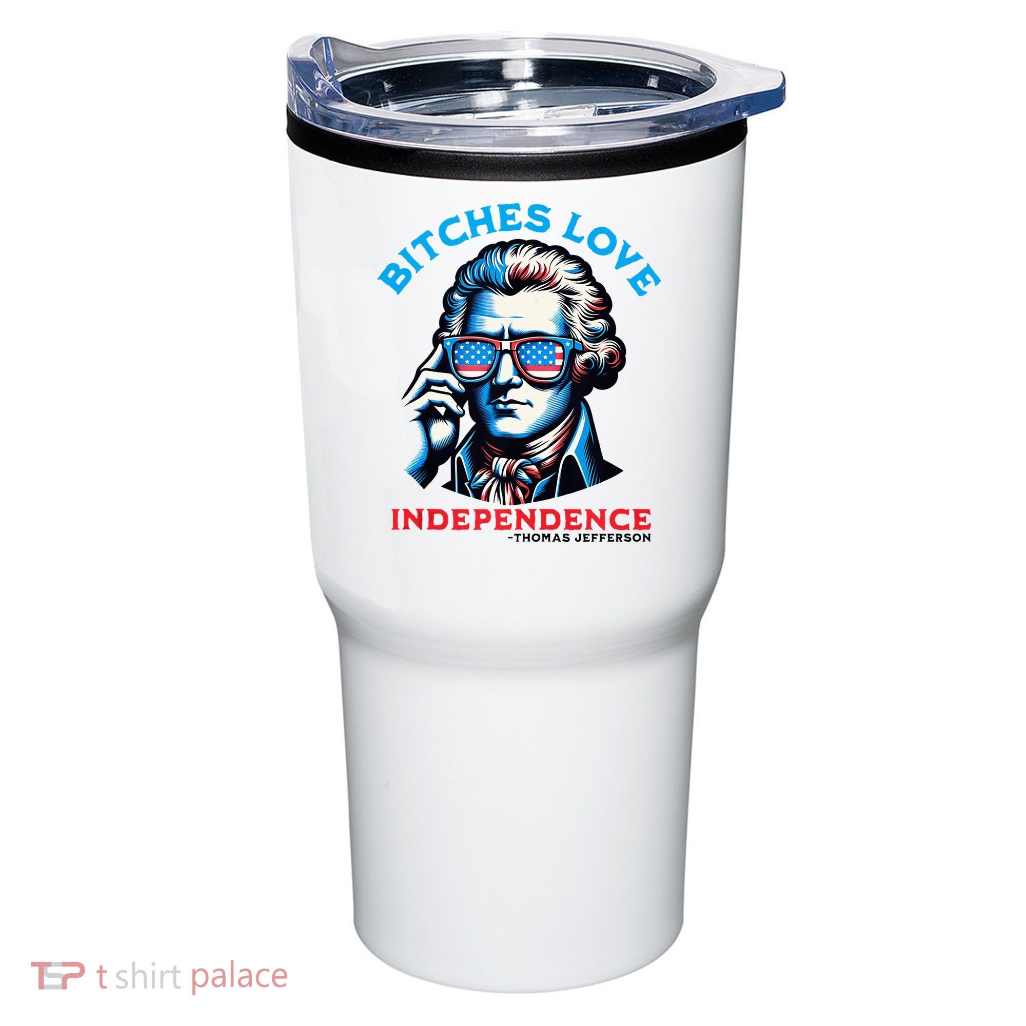 Bitches Love Independence Funny 4th Of July Thomas Jefferson Tumbler