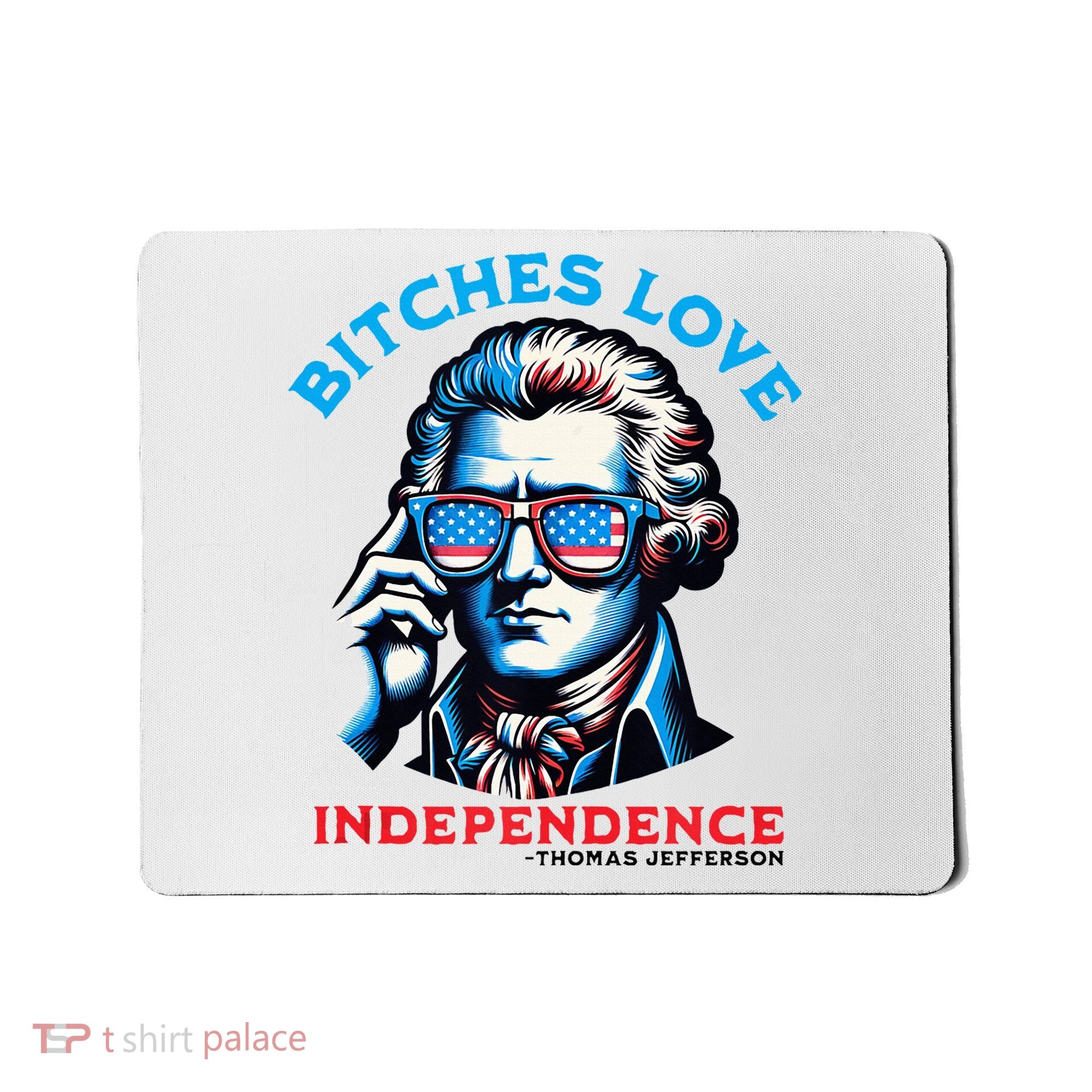 Bitches Love Independence Funny 4th Of July Thomas Jefferson Mousepad