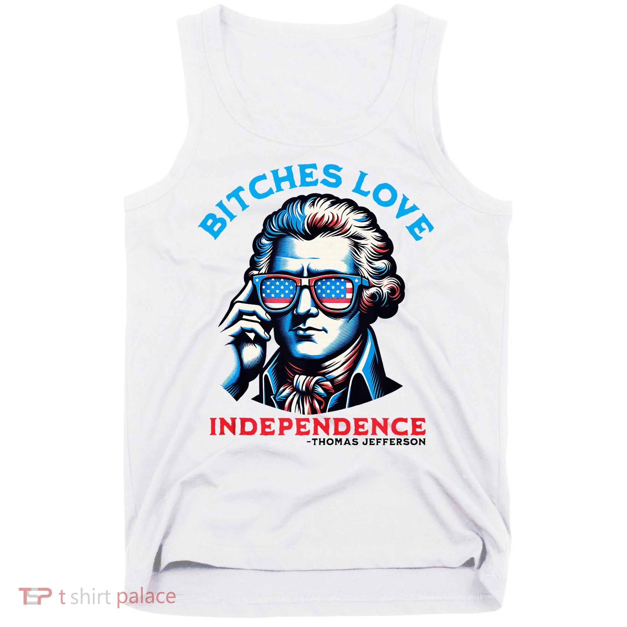 Bitches Love Independence Funny 4th Of July Thomas Jefferson Tank Top