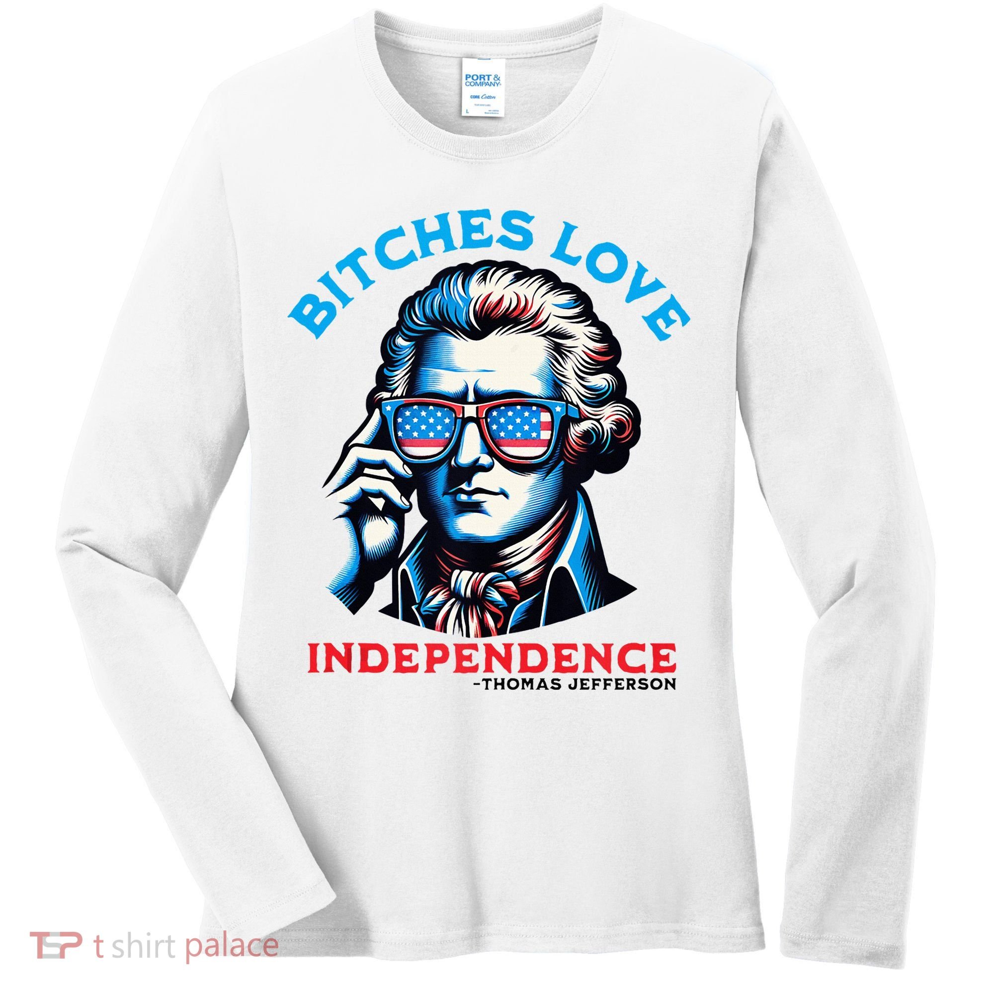 Bitches Love Independence Funny 4th Of July Thomas Jefferson Women's Long Sleeve Shirt