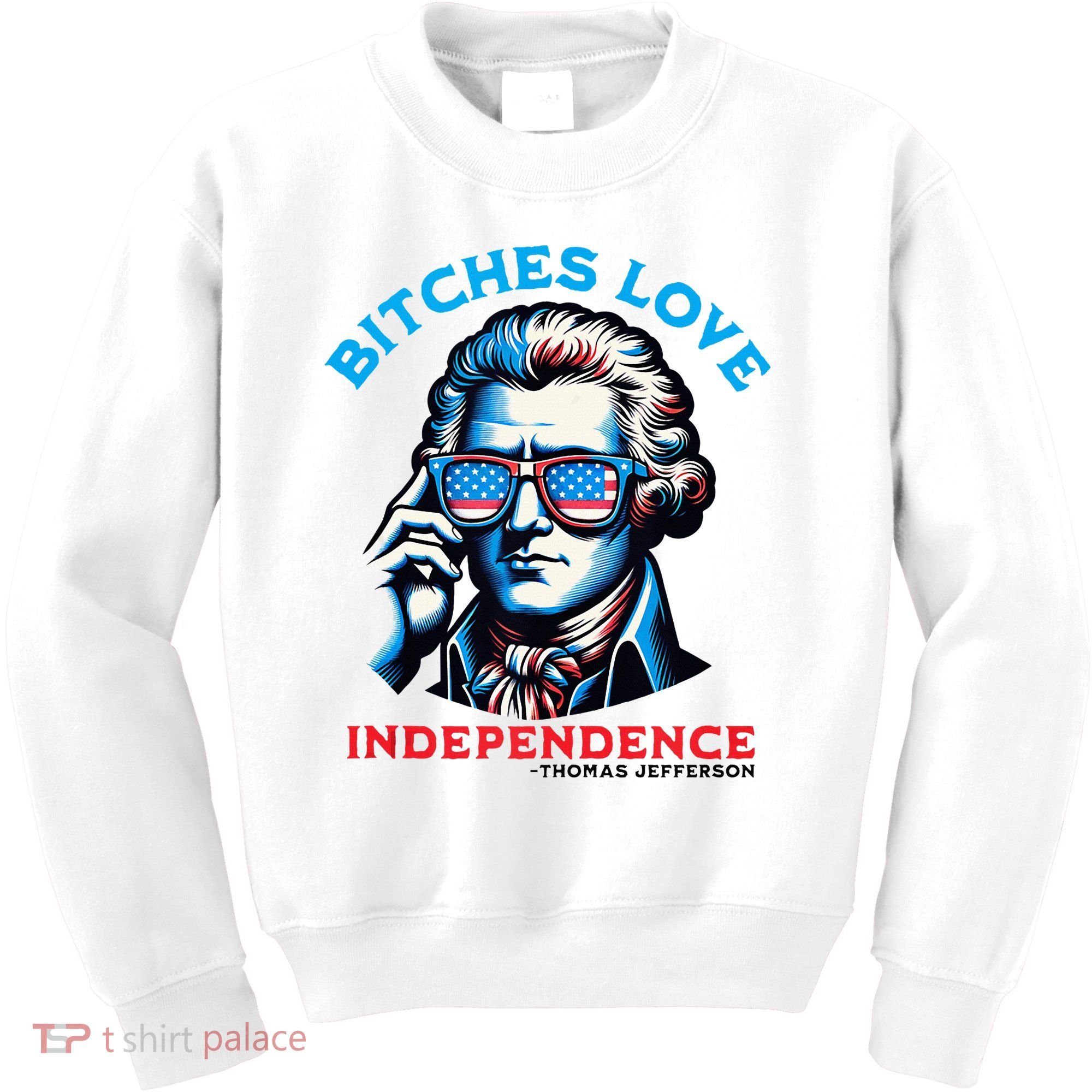Bitches Love Independence Funny 4th Of July Thomas Jefferson Kids Sweatshirt