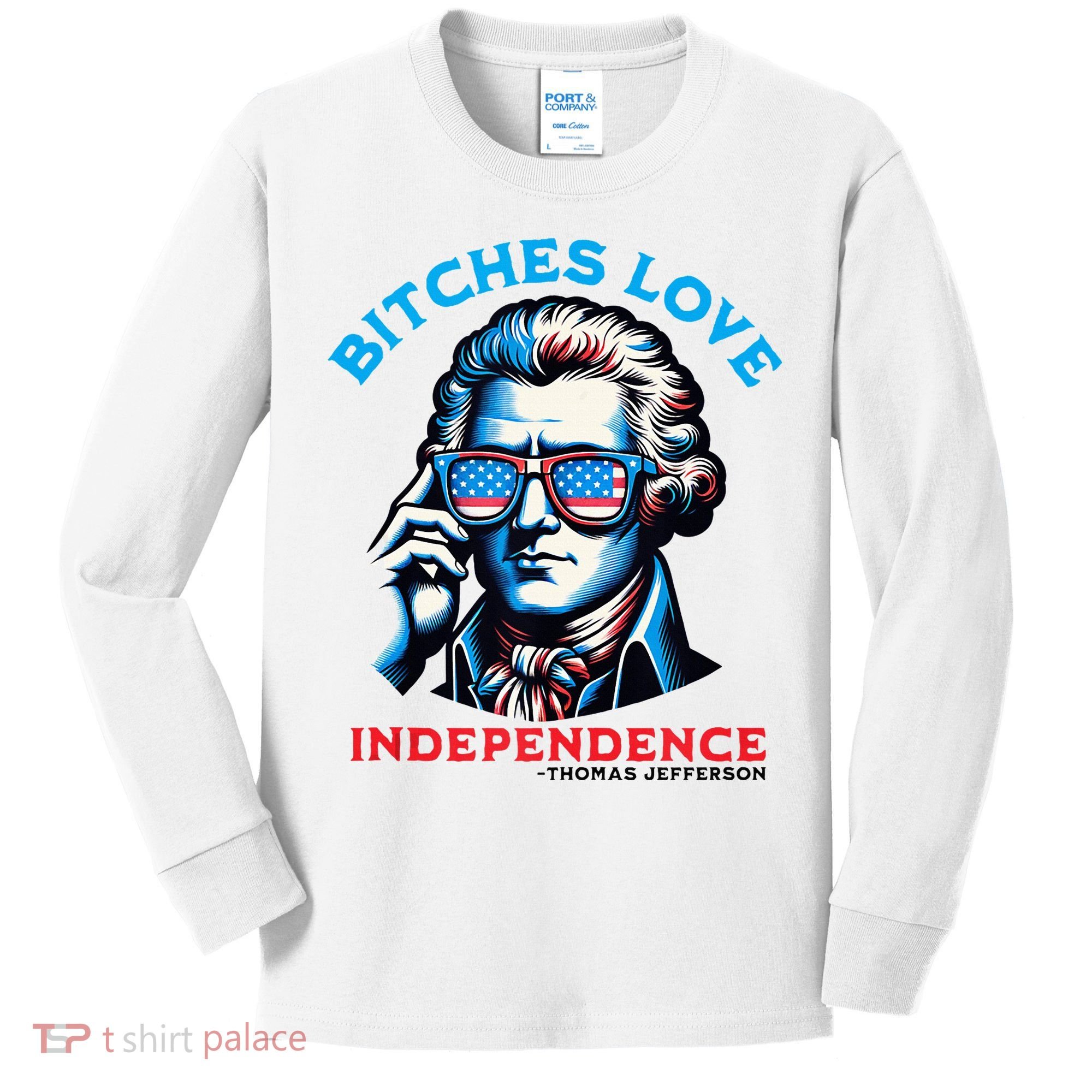 Bitches Love Independence Funny 4th Of July Thomas Jefferson Kids Long Sleeve Shirt