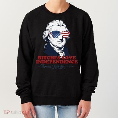 Bitches Love Independence Funny Patriotic Thomas Jefferson Women's Sweatshirt