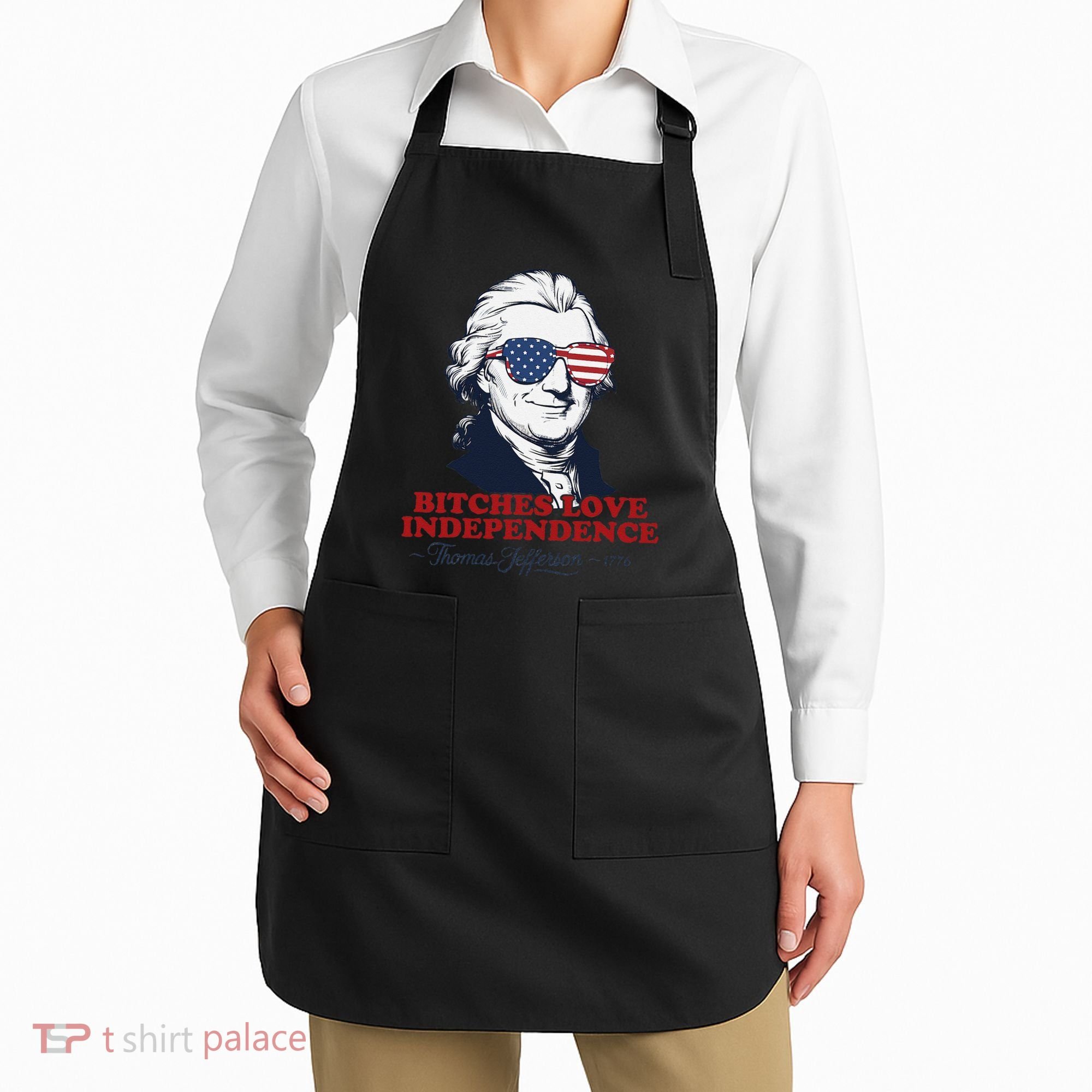Bitches Love Independence Funny Patriotic Thomas Jefferson Apron