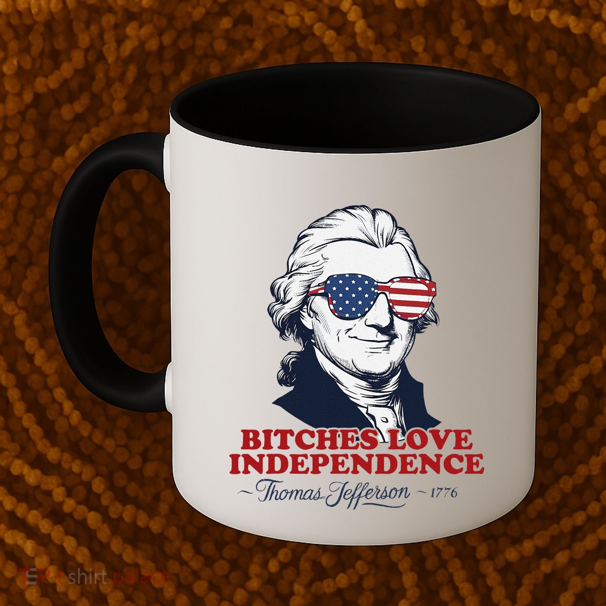 Bitches Love Independence Funny Patriotic Thomas Jefferson Coffee Mug