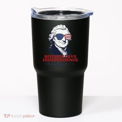 Bitches Love Independence Funny Patriotic Thomas Jefferson Tumbler