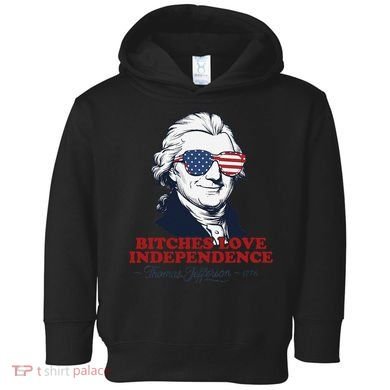 Bitches Love Independence Funny Patriotic Thomas Jefferson Toddler Hoodie