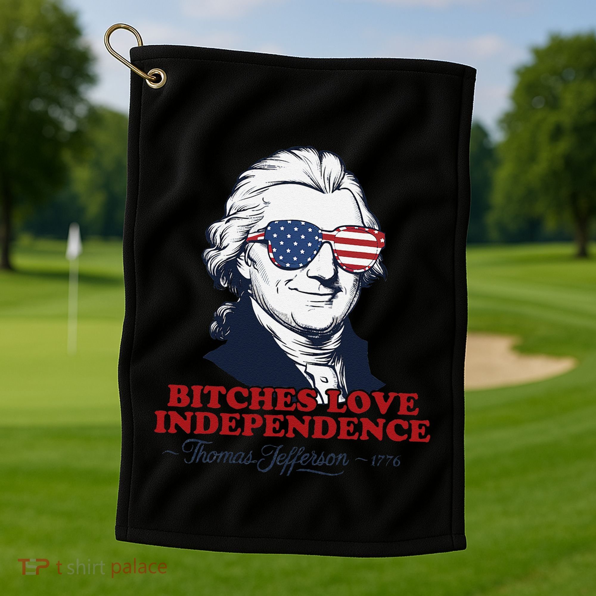 Bitches Love Independence Funny Patriotic Thomas Jefferson Golf Towel