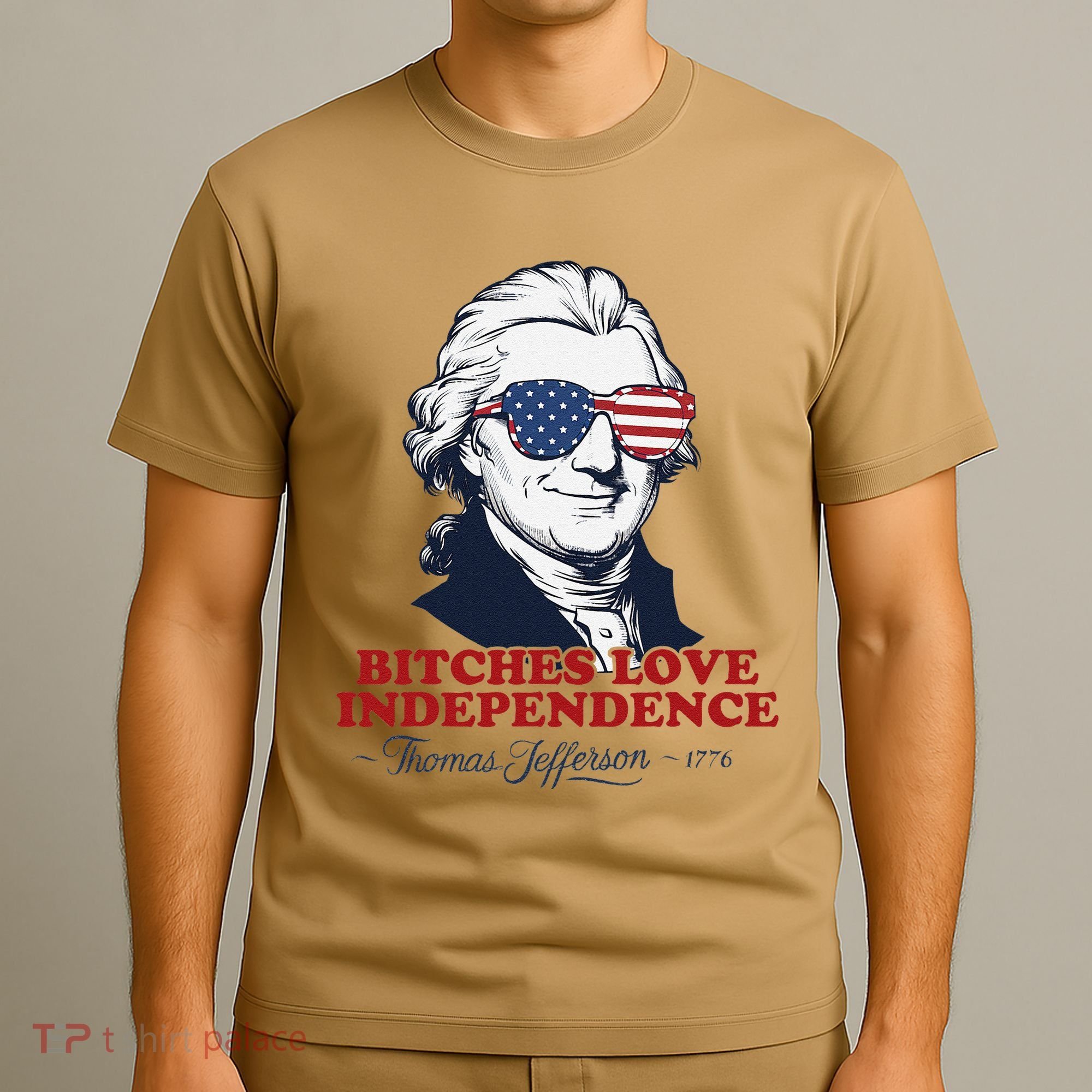 Bitches Love Independence Funny Patriotic Thomas Jefferson T-Shirt