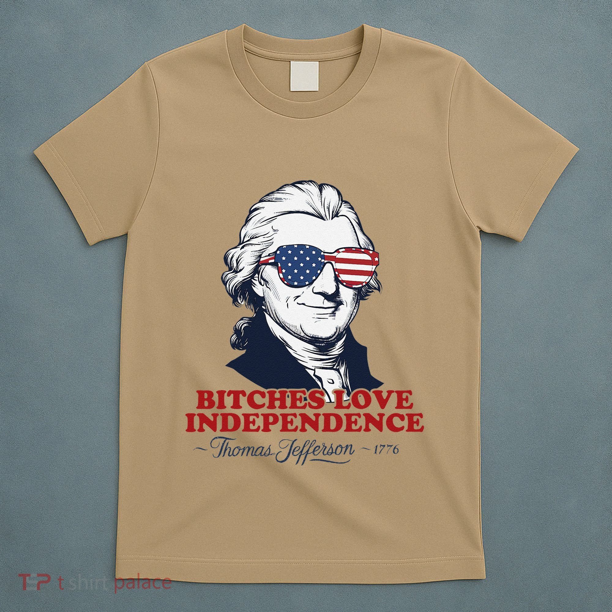 Bitches Love Independence Funny Patriotic Thomas Jefferson T-Shirt