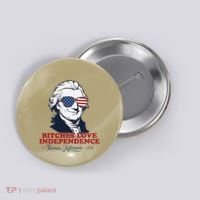 Bitches Love Independence Funny Patriotic Thomas Jefferson Button thumb 0