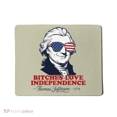 Bitches Love Independence Funny Patriotic Thomas Jefferson Mousepad