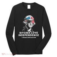 Bitches Love Independence Funny Founding Fathers Long Sleeve Shirt thumb 0