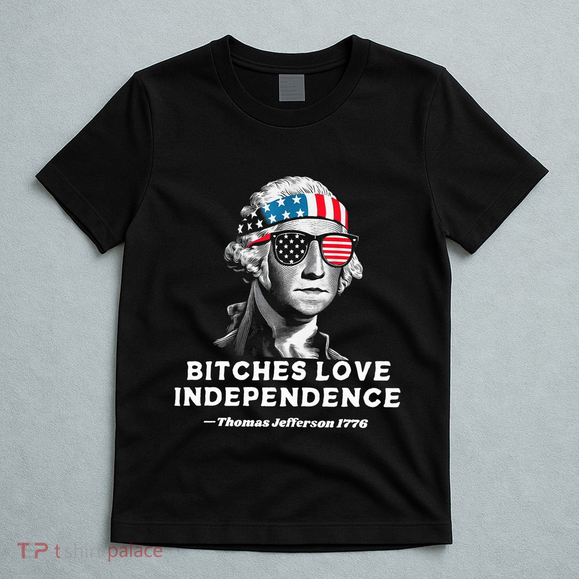 Bitches Love Independence Funny Founding Fathers T-Shirt