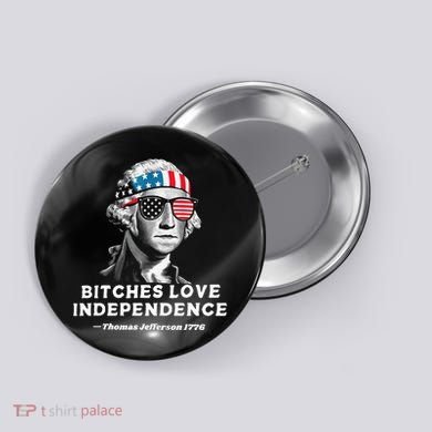 Bitches Love Independence Funny Founding Fathers Button