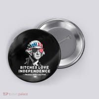 Bitches Love Independence Funny Founding Fathers Button thumb 0