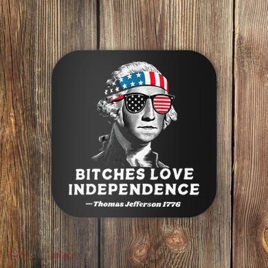 Bitches Love Independence Funny Founding Fathers Coaster
