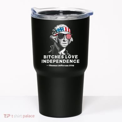 Bitches Love Independence Funny Founding Fathers Tumbler