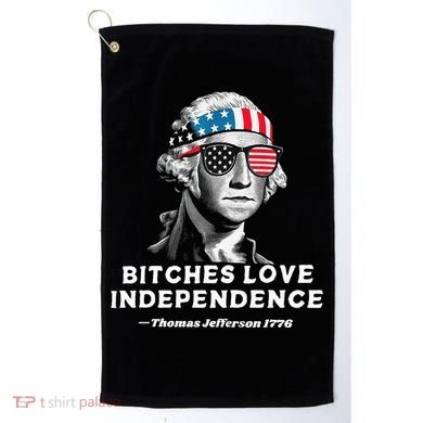 Bitches Love Independence Funny Founding Fathers Golf Towel