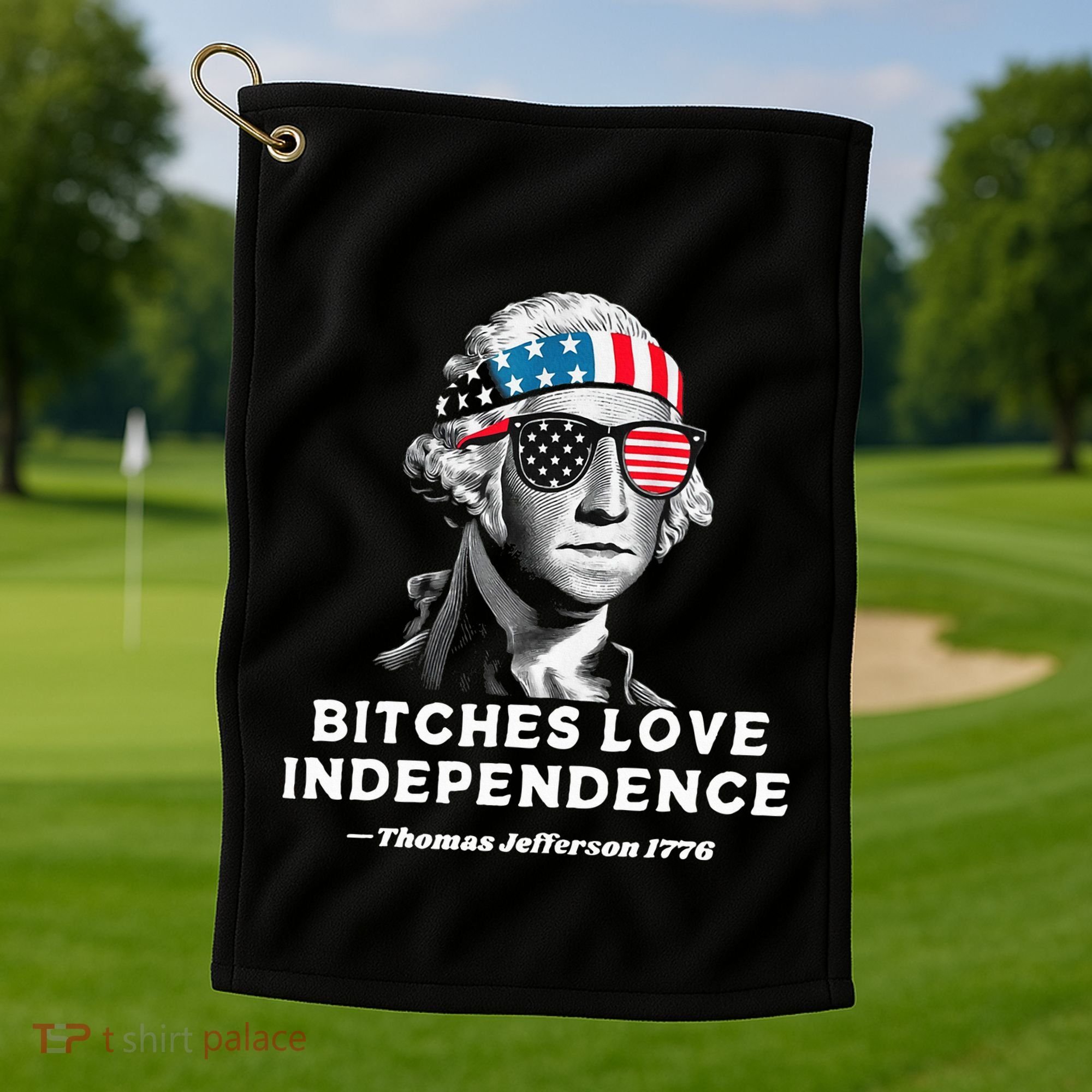 Bitches Love Independence Funny Founding Fathers Golf Towel