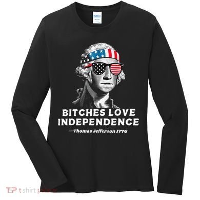 Bitches Love Independence Funny Founding Fathers Women's Long Sleeve Shirt