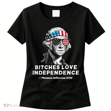 Bitches Love Independence Funny Founding Fathers Women's T-Shirt