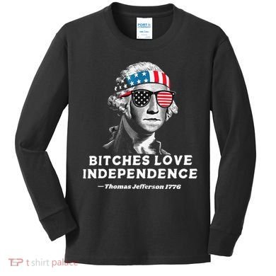 Bitches Love Independence Funny Founding Fathers Kids Long Sleeve Shirt