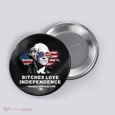 Bitches Love Independence Funny Founding Fathers 4th Of July Button